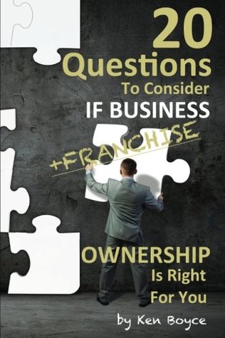 Read Online 20 Questions To Consider If Business (Franchise) Ownership Is Right For You - Ken Boyce | ePub