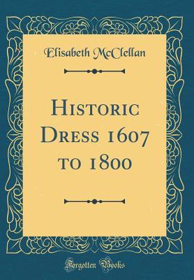 Full Download Historic Dress 1607 to 1800 (Classic Reprint) - Elisabeth McClellan file in ePub
