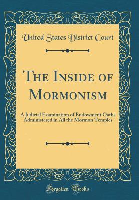 Full Download The Inside of Mormonism: A Judicial Examination of Endowment Oaths Administered in All the Mormon Temples (Classic Reprint) - United States District Court file in PDF