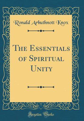 Read Online The Essentials of Spiritual Unity (Classic Reprint) - Ronald Knox | PDF