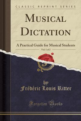Read Musical Dictation, Vol. 1 of 2: A Practical Guide for Musical Students (Classic Reprint) - Frédéric Louis Ritter | ePub