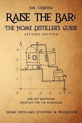 Full Download Raise the Bar: The Home Distiller's Workbook: And DIY Bartender: Cocktails for the Homemade Mixologist - Jim O'Brien | PDF