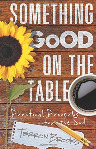 Full Download Something Good On The Table: Practical Proverbs For The Soul - Terron Brooks file in ePub