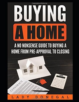 Download Buying a Home: A No Nonsense Guide to Buying A Home from Pre-Approval to Closing - Lady Donegal | PDF