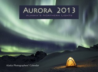 Read Online Aurora 2013: Alaska's Northern Lights Calendar - Alaska's top photographers file in ePub
