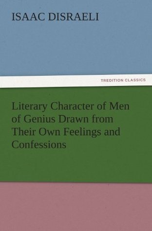 Read Online Literary Character of Men of Genius Drawn from Their Own Feelings and Confessions (TREDITION CLASSICS) - Isaac D'Israeli file in PDF