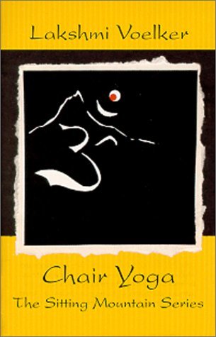 Read Online Lakshmi Voelker Chair Yoga : The Sitting Mountain Series - Lakshmi Voelker file in ePub