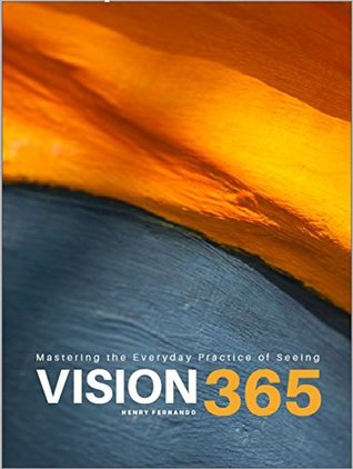 Read Online Vision 365: Mastering the Everyday Practice of Seeing - Henry Fernando file in ePub