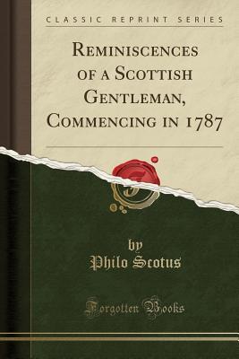Read Reminiscences of a Scottish Gentleman, Commencing in 1787 (Classic Reprint) - Philo Scotus | ePub