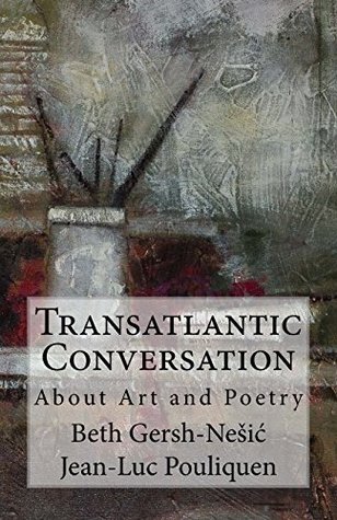 Read Online Transatlantic Conversation About Poetry and Art (Transatlantic Conversations) (Volume 1) - Beth Susan Gersh-Nesic Ph.D. file in PDF