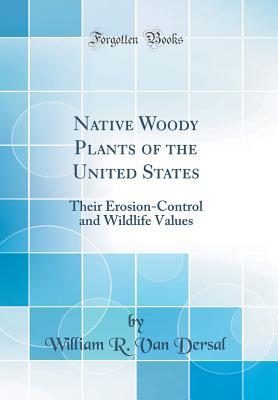 Read Online Native Woody Plants of the United States: Their Erosion-Control and Wildlife Values (Classic Reprint) - William R Van Dersal file in ePub