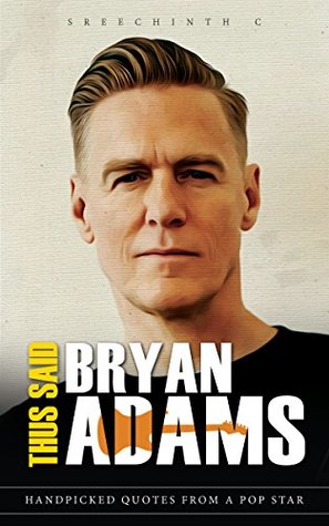 Full Download Thus Said Bryan Adams: Handpicked Quotes from a Pop Star - Sreechinth C | PDF