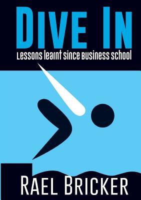 Full Download Dive in: Lessons Learnt Since Business School - Rael Ivan Bricker | ePub