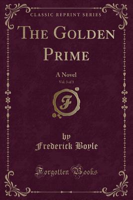 Read The Golden Prime, Vol. 3 of 3: A Novel (Classic Reprint) - Frederick Boyle file in ePub