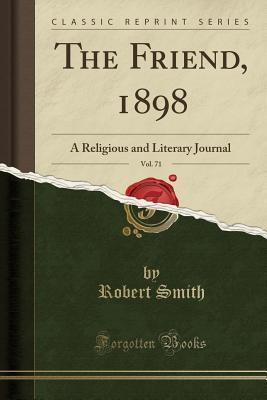 Download The Friend, 1898, Vol. 71: A Religious and Literary Journal (Classic Reprint) - Robert Smith | ePub