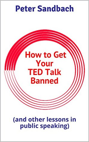 Read Online How to Get Your TED Talk Banned: (and other lessons in public speaking) - Peter Sandbach file in ePub