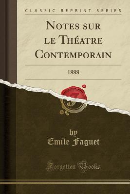 Read Online Notes Sur Le Th�atre Contemporain: 1888 (Classic Reprint) - Émile Faguet | PDF