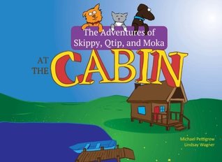 Download The Adventures of Skippy, Qtip, and Moka: At the Cabin: The tails of these real-life dog and cat friends in the great outdoors (Volume 1) - Michael Pettigrew | PDF
