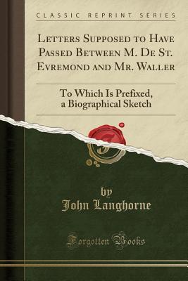 Read Letters Supposed to Have Passed Between M. de St. Evremond and Mr. Waller: To Which Is Prefixed, a Biographical Sketch (Classic Reprint) - John Langhorne | PDF