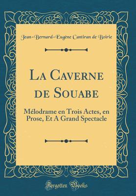Read Online La Caverne de Souabe: M�lodrame En Trois Actes, En Prose, Et a Grand Spectacle (Classic Reprint) - Jean-Bernard-Eugene Cantiran de Boirie | ePub