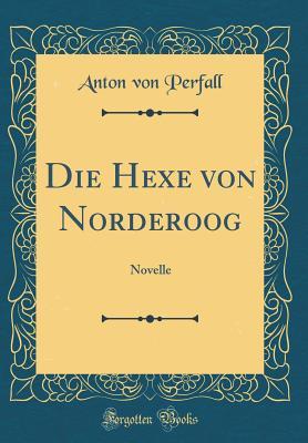 Full Download Die Hexe Von Norderoog: Novelle (Classic Reprint) - Anton Von Perfall file in PDF