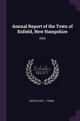 Full Download Annual Report of the Town of Enfield, New Hampshire: 2003 - Enfield New Hampshire | ePub