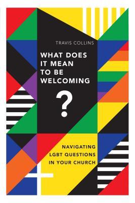Read Online What Does It Mean to Be Welcoming?: Navigating LGBT Questions in Your Church - Travis Collins file in PDF
