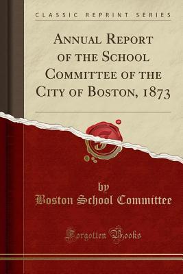 Download Annual Report of the School Committee of the City of Boston, 1873 (Classic Reprint) - Boston (MA) City Council file in ePub