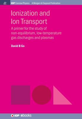 Full Download Ionization and Ion Transport: A Primer for the Study of Non-Equilibrium, Low-Temperature Gas Discharges and Plasmas - David B Go | ePub