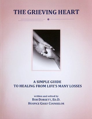Read Online Grieving Heart : A simple guide to healingg from life's many Loses - Bob Dorsett D.Ed. | ePub