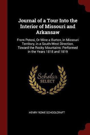 Read Online Journal of a Tour Into the Interior of Missouri and Arkansaw: From Potosi, Or Mine a Burton, in Missouri Territory, in a South-West Direction, Toward Performed in the Years 1818 and 1819 - Henry Rowe Schoolcraft file in ePub