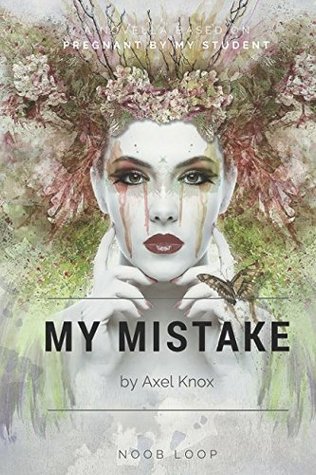 Full Download My Mistake: Pregnant by My Student as Told by Axel Knox - Noob Loop file in ePub