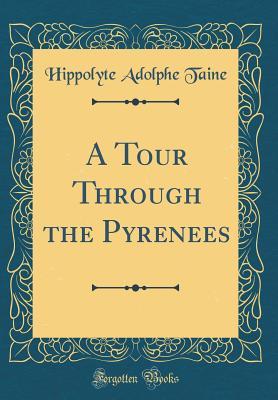 Read A Tour Through the Pyrenees (Classic Reprint) - Hippolyte Adolphe Taine | PDF