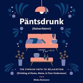 Read Pantsdrunk (Kalsarikanni): The Finnish Path to Relaxation - Miska Rantanen | PDF
