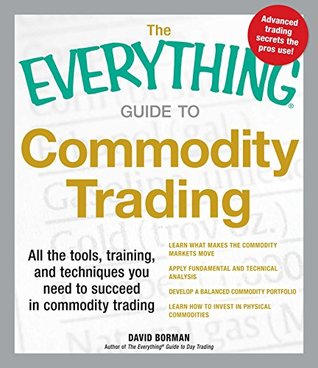 Read The Everything Guide to Commodity Trading: All the tools, training, and techniques you need to succeed in commodity trading (Everything®) - David Borman | ePub