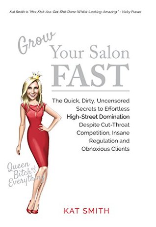 Download Grow Your Salon FAST: The Quick, Dirty, and Uncensored Secrets to Effortless High-Street Domination Despite Cut-Throat Competition, Insane Regulation and Obnoxious Clients - Kat Smith file in ePub
