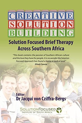 Download Creative Solution Building: Solution Focused Brief Therapy Across Southern Africa - Jacqui Von Cziffra-Bergs | PDF