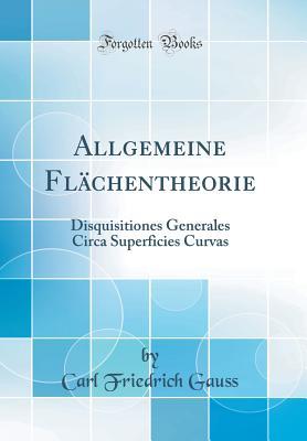Download Allgemeine Fl�chentheorie: Disquisitiones Generales Circa Superficies Curvas (Classic Reprint) - Carl Friedrich Gauß file in ePub