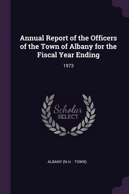 Download Annual Report of the Officers of the Town of Albany for the Fiscal Year Ending: 1973 - Albany Albany | ePub