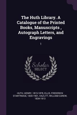 Full Download The Huth Library. a Catalogue of the Printed Books, Manuscripts, Autograph Letters, and Engravings: 1 - Henry Huth file in ePub