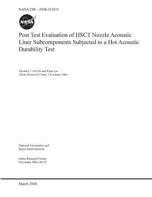 Full Download Post Test Evaluation of Hsct Nozzle Acoustic Liner Subcomponents Subjected to a Hot Acoustic Durability Test - NASA | ePub