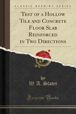 Read Online Test of a Hollow Tile and Concrete Floor Slab Reinforced in Two Directions (Classic Reprint) - W a Slater file in PDF