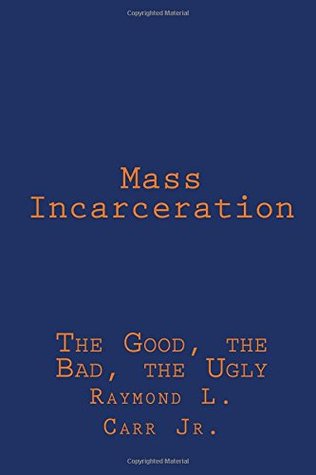 Read Mass Incarceration: The Good, The Bad, The Ugly - Raymond L. Carr Jr. file in ePub