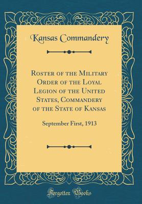 Full Download Roster of the Military Order of the Loyal Legion of the United States, Commandery of the State of Kansas: September First, 1913 (Classic Reprint) - Kansas Commandery file in ePub