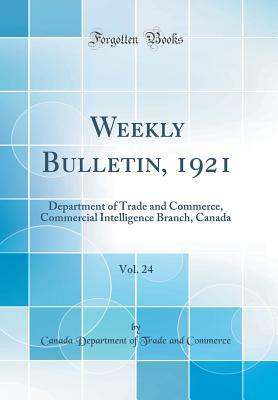 Read Weekly Bulletin, 1921, Vol. 24: Department of Trade and Commerce, Commercial Intelligence Branch, Canada (Classic Reprint) - Canada Department of Trade and Commerce | ePub