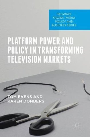 Download Platform Power and Policy in Transforming Television Markets (Palgrave Global Media Policy and Business) - Tom Evens file in PDF