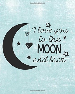 Read Online I love you to the moon and back: Love and valentine Journal Wide Ruled College Lined Composition Notebook For 132 Pages of 8x10 Lined Paper Journal (Loving and valentine Journal Series) (Volume 1) -  | PDF