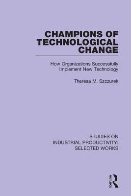 Read Online Champions of Technological Change: How Organizations Successfully Implement New Technology - Theresa M Szczurek file in ePub