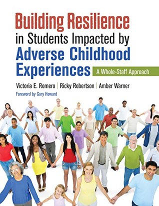 Download Building Resilience in Students Impacted by Adverse Childhood Experiences: A Whole-Staff Approach - Victoria E Romero | PDF