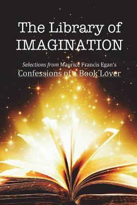 Download The Library of Imagination: Selections from Maurice Francis Egan's Confessions of a Book Lover - Maurice Francis Egan file in ePub